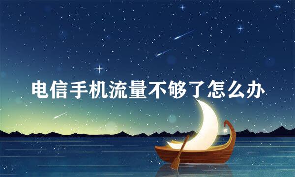 电信手机流量不够了怎么办