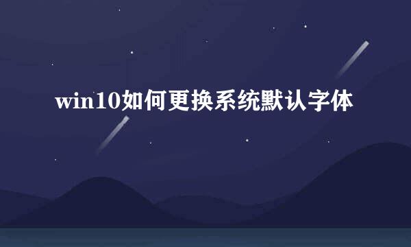 win10如何更换系统默认字体