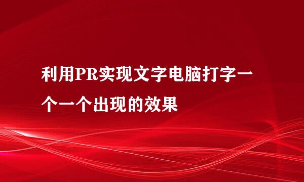 利用PR实现文字电脑打字一个一个出现的效果