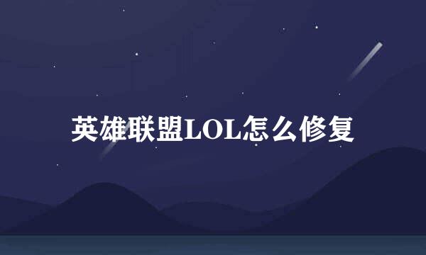 英雄联盟LOL怎么修复