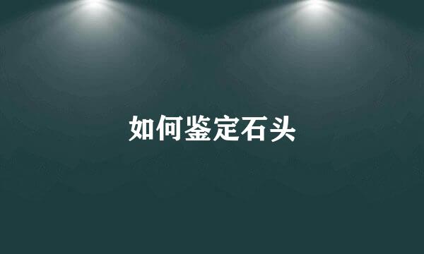 如何鉴定石头