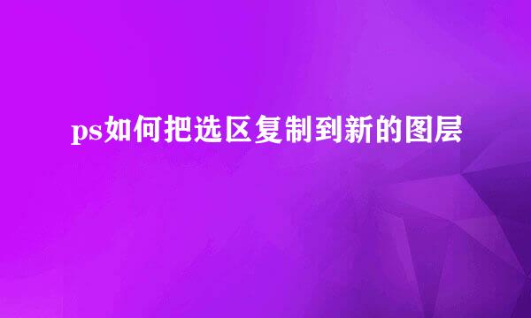 ps如何把选区复制到新的图层