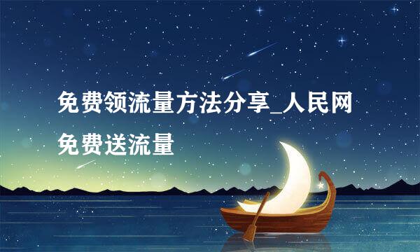 免费领流量方法分享_人民网免费送流量
