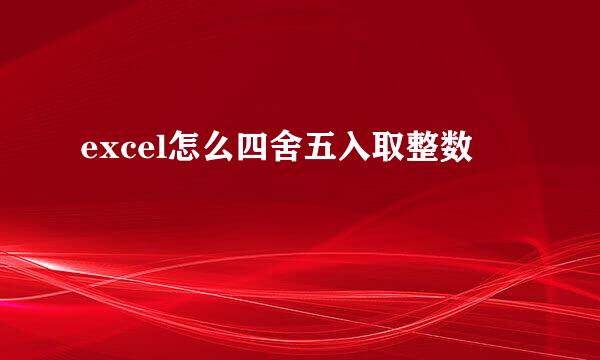 excel怎么四舍五入取整数