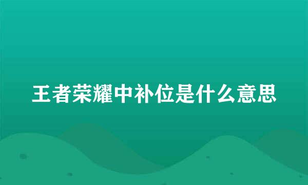 王者荣耀中补位是什么意思