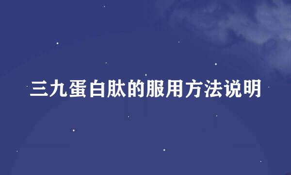 三九蛋白肽的服用方法说明