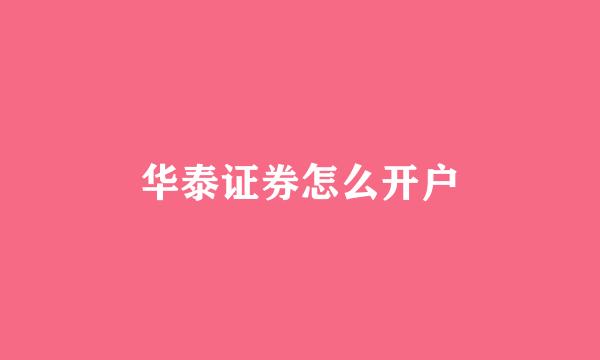 华泰证券怎么开户