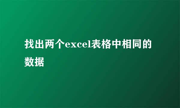 找出两个excel表格中相同的数据