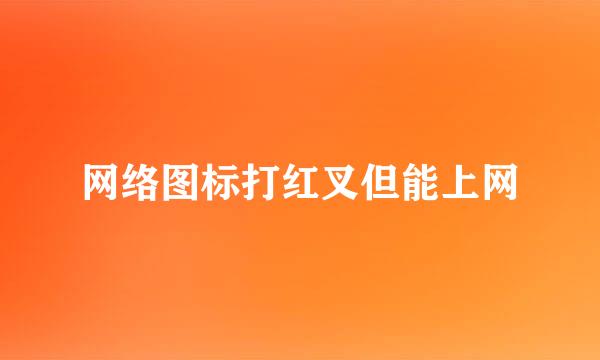 网络图标打红叉但能上网