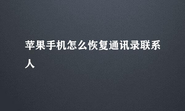 苹果手机怎么恢复通讯录联系人