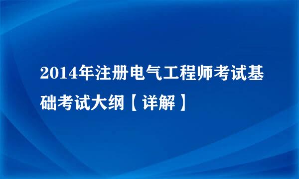 2014年注册电气工程师考试基础考试大纲【详解】