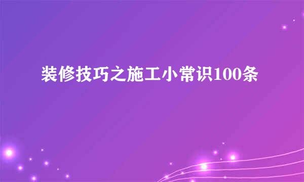 装修技巧之施工小常识100条