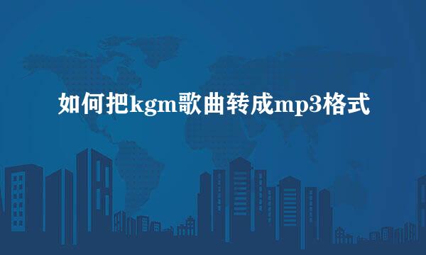 如何把kgm歌曲转成mp3格式