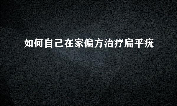如何自己在家偏方治疗扁平疣