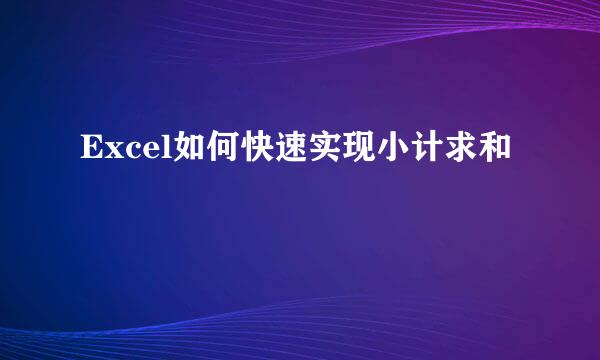 Excel如何快速实现小计求和