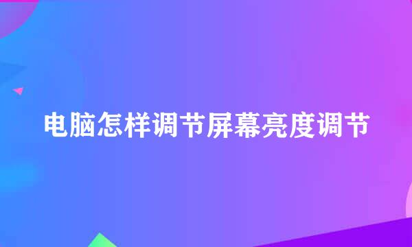 电脑怎样调节屏幕亮度调节