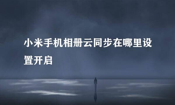 小米手机相册云同步在哪里设置开启