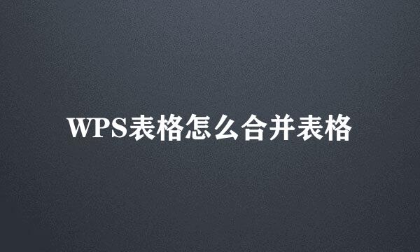 WPS表格怎么合并表格