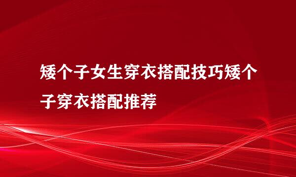 矮个子女生穿衣搭配技巧矮个子穿衣搭配推荐