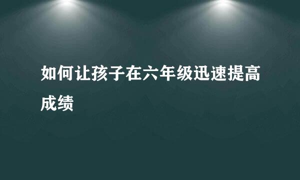 如何让孩子在六年级迅速提高成绩