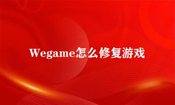 Wegame怎么修复游戏