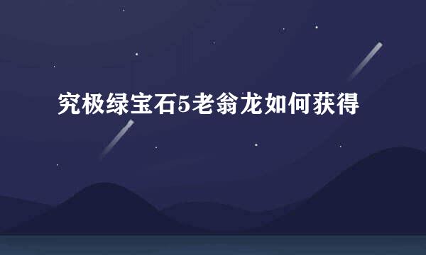 究极绿宝石5老翁龙如何获得