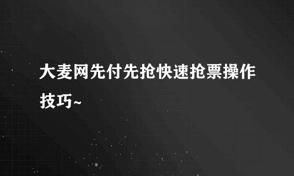 大麦网先付先抢快速抢票操作技巧~