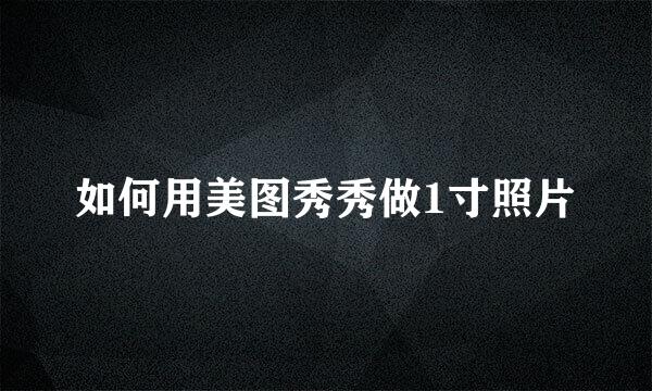 如何用美图秀秀做1寸照片