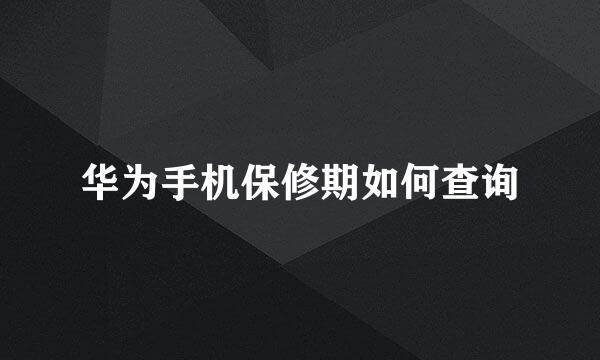 华为手机保修期如何查询