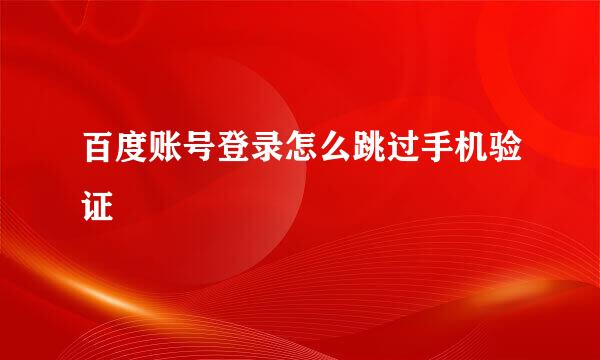 百度账号登录怎么跳过手机验证