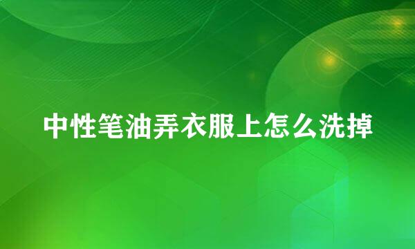 中性笔油弄衣服上怎么洗掉
