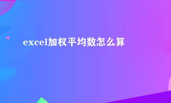 excel加权平均数怎么算
