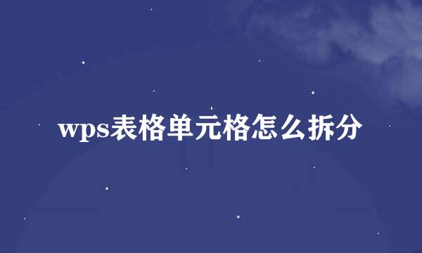 wps表格单元格怎么拆分