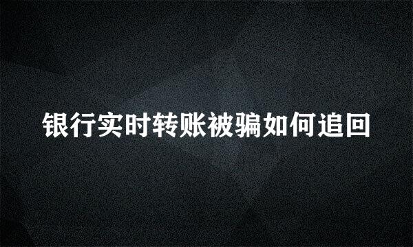 银行实时转账被骗如何追回