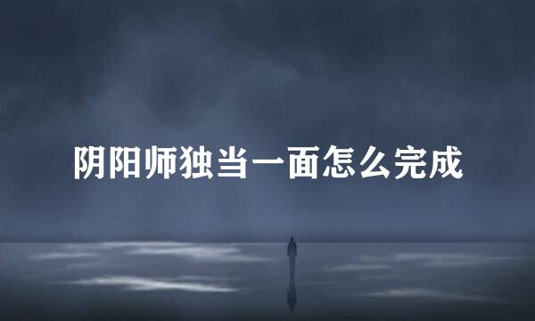 阴阳师独当一面怎么完成