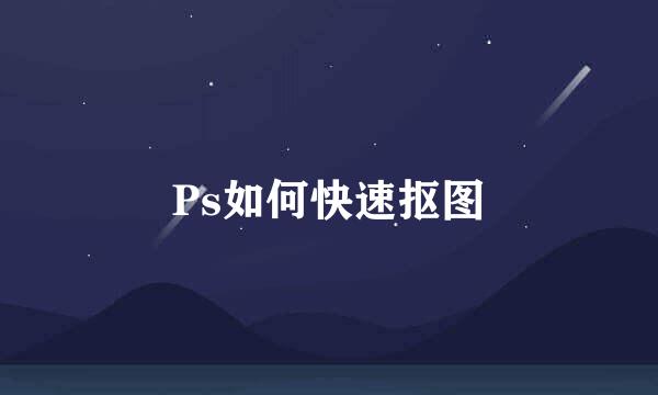 Ps如何快速抠图