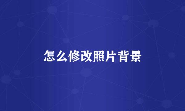 怎么修改照片背景