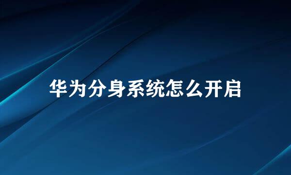 华为分身系统怎么开启