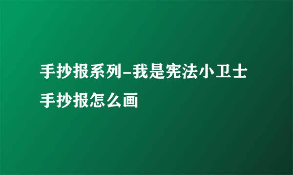 手抄报系列-我是宪法小卫士手抄报怎么画