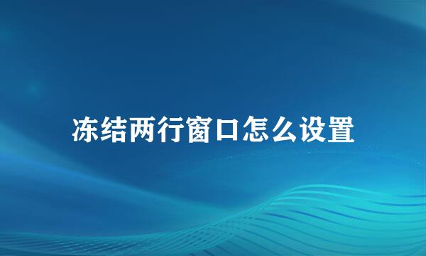 冻结两行窗口怎么设置