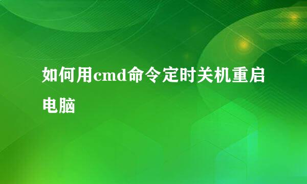 如何用cmd命令定时关机重启电脑