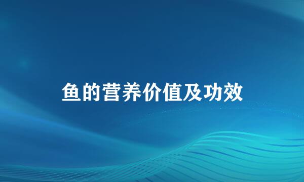 鱼的营养价值及功效