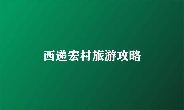 西递宏村旅游攻略