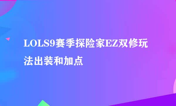LOLS9赛季探险家EZ双修玩法出装和加点