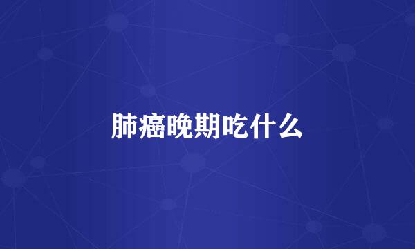 肺癌晚期吃什么