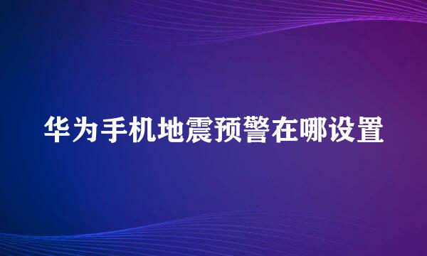 华为手机地震预警在哪设置