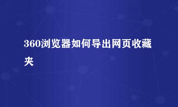 360浏览器如何导出网页收藏夹