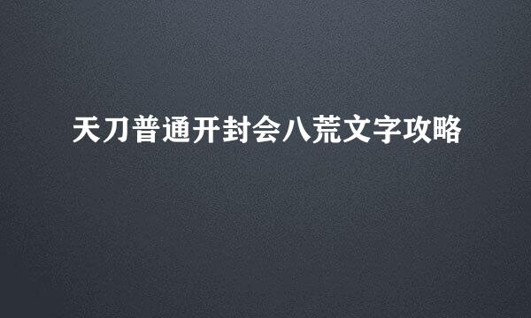 天刀普通开封会八荒文字攻略