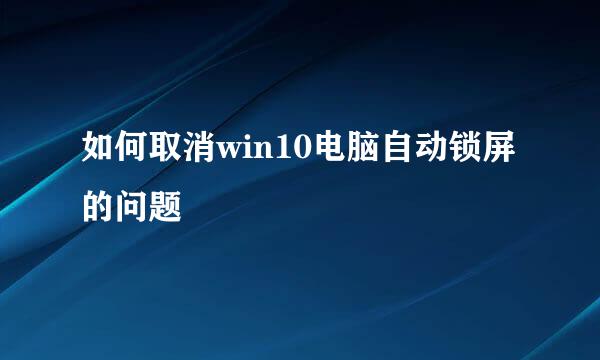如何取消win10电脑自动锁屏的问题