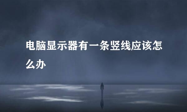电脑显示器有一条竖线应该怎么办